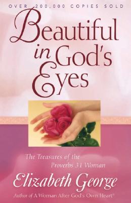 Image for Beautiful in God's Eyes: The Treasures of the Proverbs 31 Woman (George, Elizabeth (Insp)) Beautiful in God's Eyes: The Treasures of the Proverbs 31 Woman (George, Elizabeth (Insp))