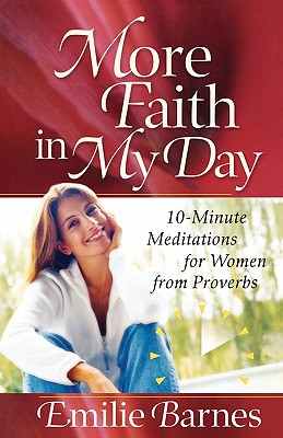 More Faith in My Day: 10-Minute Meditations for Women from Proverbs (Barnes, Emilie)