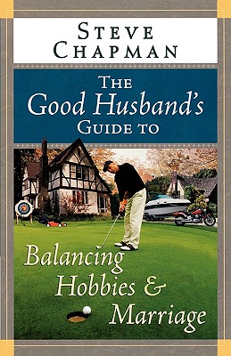 Image for The Good Husband's Guide to Balancing Hobbies and Marriage (Chapman, Steve)