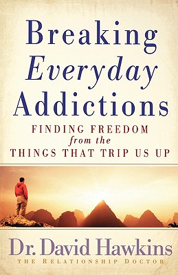 Breaking Everyday Addictions: Finding Freedom from the Things That Trip Us Up