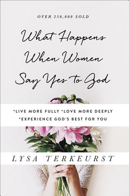 Image for What Happens When Women Say Yes to God: *Live More Fully* Love More Deeply *Experience God's Best for You