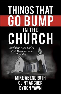 Things That Go Bump in the Church: Explaining the Bible's Most Misunderstood Teachings