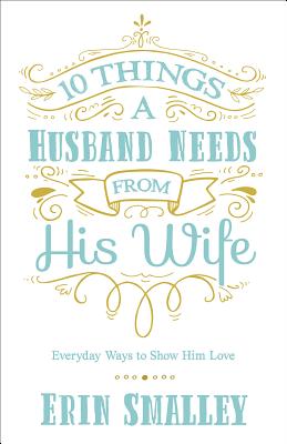 Image for 10 Things a Husband Needs from His Wife: Everyday Ways to Show Him Love