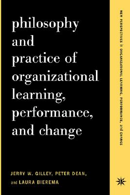 Philosophy and Practice of Organizational Learning, Performance, and Change
