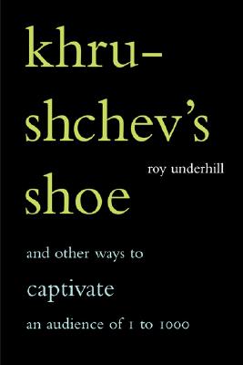 Khrushchev's Shoe: And Other Ways to Captivate an Audience of 1 to 1,000