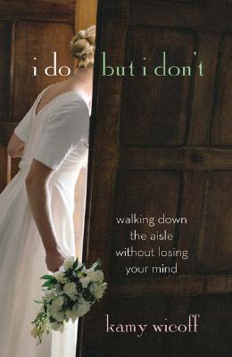 I Do but I Dont: Walking Down the Aisle without Losing Your Mind