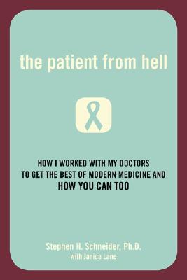 The Patient from Hell: How I Worked with My Doctors to Get the Best of Modern Medicine and How You Can Too