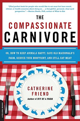 Image for The Compassionate Carnivore: Or, How to Keep Animals Happy, Save Old MacDonald's Farm, Reduce Your Hoofprint, and Still Eat Meat