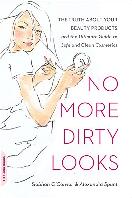 No More Dirty Looks: The Truth about Your Beauty Products--and the Ultimate Guide to Safe and Clean Cosmetics