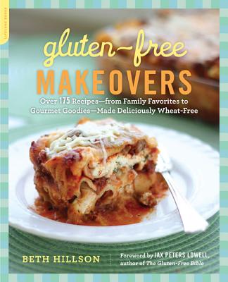 Gluten-Free Makeovers: Over 175 Recipes -- from Family Favorites to Gourmet Goodies -- Made Deliciously Wheat-Free