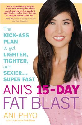 Ani's 15-Day Fat Blast: The Kick-Ass Plan to Get Lighter, Tighter, and Sexier . . . Super Fast [Hardcover] Ani Phyo