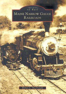 Maine Narrow Gauge Railroads [Images of Rail] [SIGNED]