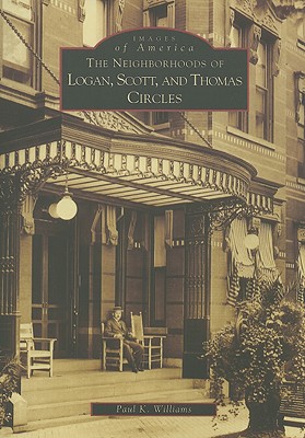 The Neighborhoods of Logan, Scott, and Thomas Circles (DC) (Images of America)
