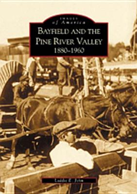 Image for Bayfield and the Pine River Valley: 1860-1960 (CO) (Images of America) [Paperback] John, Laddie E.