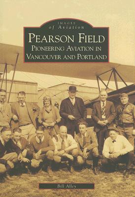 Pearson Field: Pioneering Aviation In Vancouver And Portland - Images Of Aviation Series