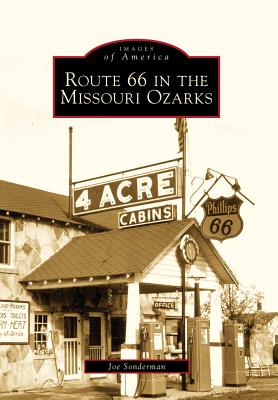 Route 66 in the Missouri Ozarks (MO) (Images of America) (Images of America (Arcadia Publishing)), Joe Sonderman Route 66 in the Missouri Ozarks (MO) (Images of America) (Images of America (Arcadia Publishing)), Joe Sonderman
