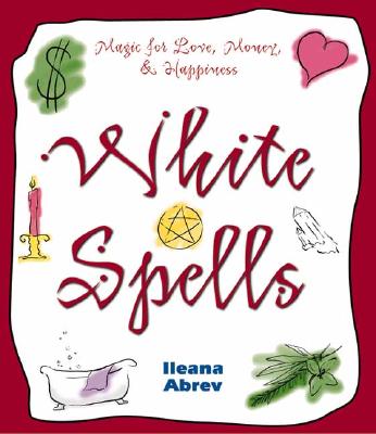 Image for White Spells: Magic for Love, Money & Happiness (White Spells Series, 1)