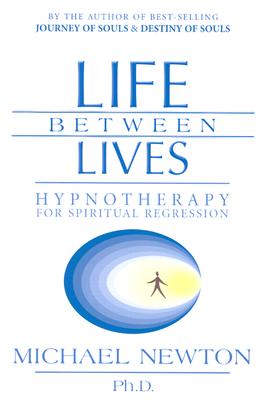 Life Between Lives: Hypnotherapy for Spiritual Regression (Michael Newton's Journey of Souls, 3)