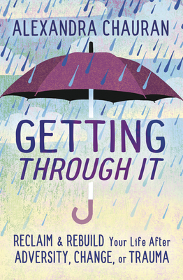 Image for Getting Through It: Reclaim & Rebuild Your Life After Adversity, Change, or Trauma Getting Through It: Reclaim & Rebuild Your Life After Adversity, Change, or Trauma
