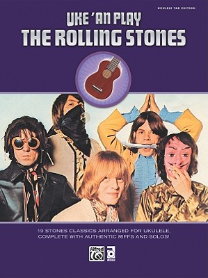 Uke 'An Play the Rolling Stones: 19 Stones Classics Arranged for Ukulele, Complete with Authentic Riffs and Solos!
