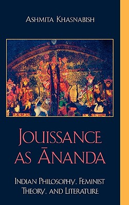 Jouissance as Ananda: Indian Philosophy, Feminist Theory, and Literature
