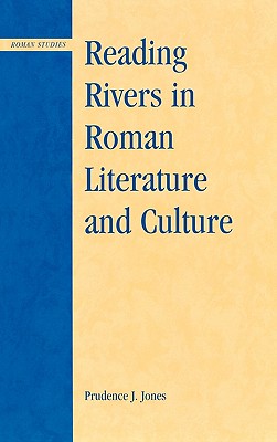 Reading Rivers in Roman Literature and Culture (Roman Studies: Interdisciplinary Approaches)