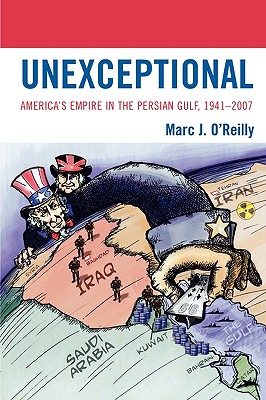 Unexceptional: America's Empire in the Persian Gulf, 1941-2007