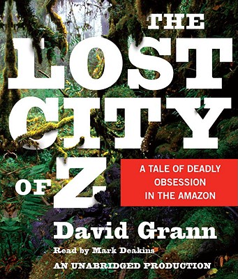 Image for The Lost City of Z: A Tale of Deadly Obsession in the Amazon (CD Audiobook)
