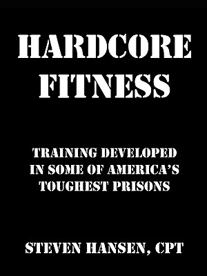 Hard Core Fitness: Training Developed in Some of America's Toughest Prisons Image for Hard Core Fitness: Training Developed in Some of America's Toughest Prisons
