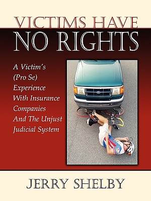 Victims Have No Rights: A Victim's (Pro Se) Experience With Insurance Companies and the Unjust Judicial System