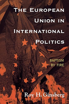 The European Union in International Politics: Baptism by Fire (The New International Relations of Europe)