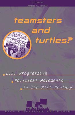 Image for Teamsters and Turtles?: U.S. Progressive Political Movements in the 21st Century (People, Passions, and Power: Social Movements, Interest Organizations, and the P)
