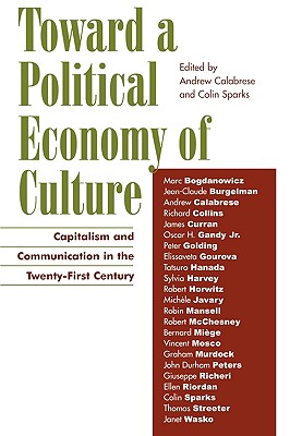 Toward a Political Economy of Culture: Capitalism and Communication in the Twenty-First Century (Critical Media Studies: Institutions, Politics, and Culture)