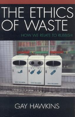 The Ethics of Waste: How We Relate to Rubbish