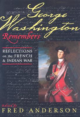George Washington Remembers: Reflections on the French and Indian War.