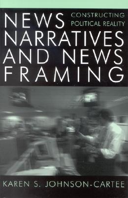 News Narratives and News Framing: Constructing Political Reality: Constructing Political Reality (Communication, Media, and Politics) Image for News Narratives and News Framing: Constructing Political Reality: Constructing Political Reality (Communication, Media, and Politics)