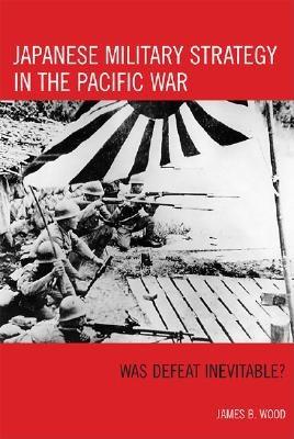 Japanese Military Strategy in the Pacific War: Was Defeat Inevitable