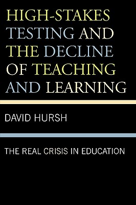 High-Stakes Testing and the Decline of Teaching and Learning: The Real Crisis in Education (Volume 1) (Critical Education Policy and Politics (1))