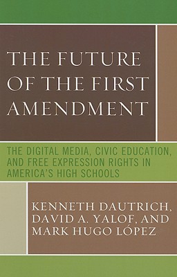 The Future Of The First Amendment: The Digital Media, Civic Education, and Free Expression Rights in America's High Schools