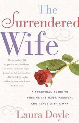 Image for The Surrendered Wife: A Practical Guide To Finding Intimacy, Passion and Peace
