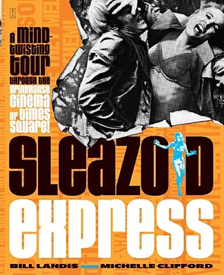 Sleazoid Express: A Mind-Twisting Tour Through the Grindhouse Cinema of Times Square Image for Sleazoid Express: A Mind-Twisting Tour Through the Grindhouse Cinema of Times Square