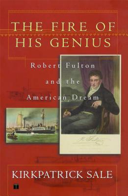 The Fire of His Genius: Robert Fulton and the American Dream