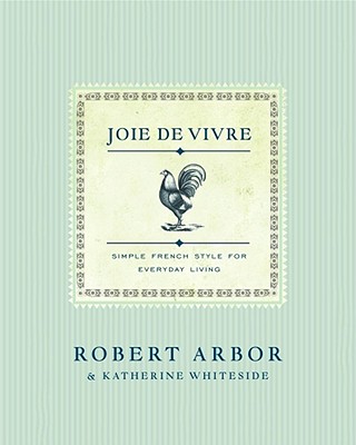 Joie De Vivre Simple French Style for Everyday Living