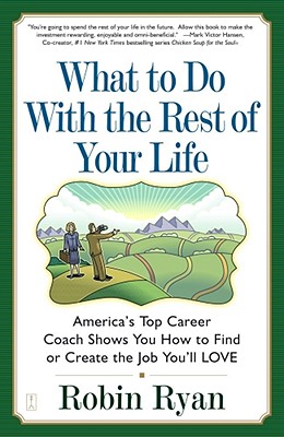 What to Do with The Rest of Your Life: America's Top Career Coach Shows You How to Find or Create the Job You'll LOVE