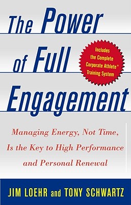 The Power of Full Engagement: Managing Energy, Not Time, Is the Key to High Performance and Personal Renewal Loehr, Jim and Schwartz, Tony