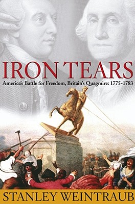 Iron Tears: Americas Battle for Freedom, Britains Quagmire 1775-1783.