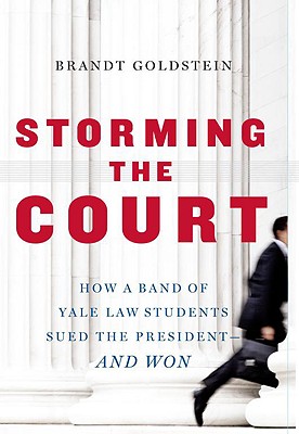 Storming the Court How a Band of Yale Law Students Sued the President--And Won