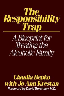 The Responsibility Trap: A Blueprint for Treating the Alcoholic Family