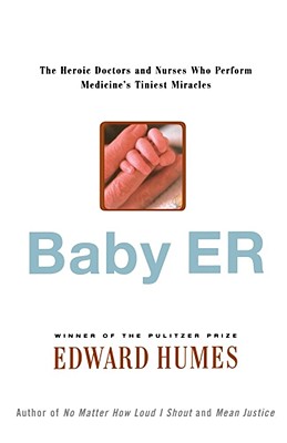 Baby ER: The Heroic Doctors and Nurses Who Perform Medicine's Tinies Miracles