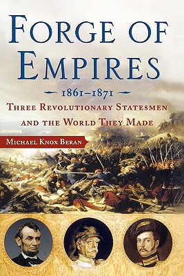 Image for Forge of Empires: Three Revolutionary Statesmen and the World They Made, 1861-1871 Forge of Empires: Three Revolutionary Statesmen and the World They Made, 1861-1871